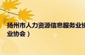 扬州市人力资源信息服务业协会官网（扬州市人力资源信息服务业协会）