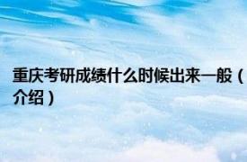 重庆考研成绩什么时候出来一般（重庆考研分数什么时候出来相关内容简介介绍）