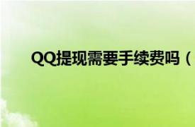 QQ提现需要手续费吗（qq提现需要支付手续费吗）