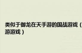 类似于御龙在天手游的国战游戏（御龙在天 腾讯游戏发行的国战3D微端网游游戏）