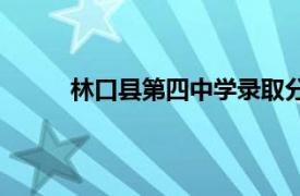 林口县第四中学录取分数线（林口县第四中学）