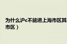 为什么沪c不能进上海市区其他车牌可以（为什么沪c不能进上海市区）