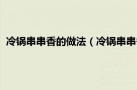 冷锅串串香的做法（冷锅串串香的制作方法相关内容简介介绍）