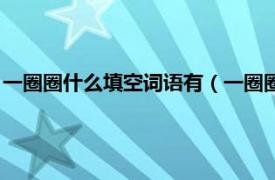 一圈圈什么填空词语有（一圈圈什么填空词语相关内容简介介绍）