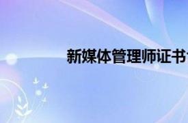 新媒体管理师证书含金量（新媒体管理）