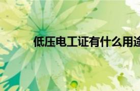 低压电工证有什么用途（低压电工证有什么用）