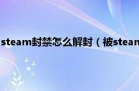 steam封禁怎么解封（被steam封禁怎么解锁相关内容简介介绍）