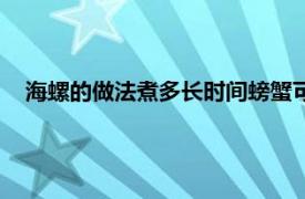 海螺的做法煮多长时间螃蟹可以吃（海螺的做法煮多长时间）