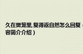 久在樊笼里,复得返自然怎么回复（久在樊笼里 复得返自然什么意思相关内容简介介绍）