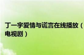 丁一宇爱情与谎言在线播放（爱情与谎言 2017年丁一宇主演泰国电视剧）