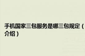 手机国家三包服务是哪三包规定（手机三包服务是哪三包规定相关内容简介介绍）