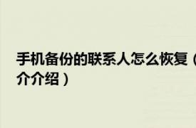 手机备份的联系人怎么恢复（联系人怎么备份和恢复相关内容简介介绍）