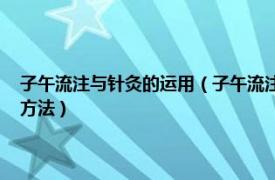 子午流注与针灸的运用（子午流注 辨证循经按时针灸取穴的一种具体操作方法）