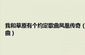 我和草原有个约定歌曲凤凰传奇（我和草原有个约定 2002年玛希演唱的歌曲）