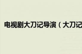 电视剧大刀记导演（大刀记 2015年赵浚凯执导的电视剧）