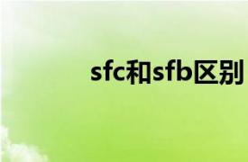 sfc和sfb区别（sfc 其他意义）