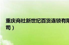 重庆商社新世纪百货连锁有限公司（重庆商社新世纪百货有限公司）