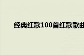 经典红歌100首红歌歌曲大全（经典中国红歌精选）