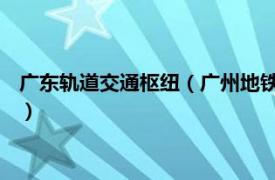 广东轨道交通枢纽（广州地铁 中国广东省境内城市轨道交通系统）