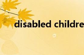 disabled children's home什么意思