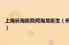 上海长海医院何海龙医生（何海龙 上海长征医院骨科副主任医师）