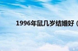 1996年鼠几岁结婚好（1996属鼠多少岁结婚好）