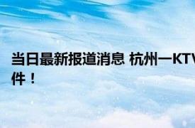 当日最新报道消息 杭州一KTV门口有人被打死假的 但存在打人事件！