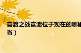 官渡之战官渡位于现在的哪里什么省（官渡位于现在的哪里什么省）