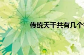 传统天干共有几个字（天干共有几个字）