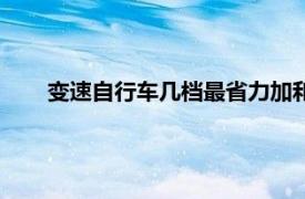 变速自行车几档最省力加和减（变速自行车几档最省力）