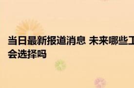 当日最新报道消息 未来哪些工作岗位会是“铁饭碗” 这些行业你会选择吗