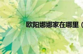 欧阳娜娜家在哪里（欧阳娜娜老家哪里的）