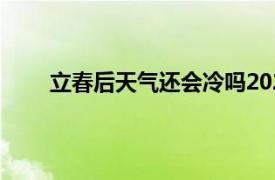 立春后天气还会冷吗2021（立春后天气还会冷吗）