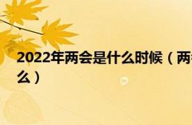 2022年两会是什么时候（两会2022年召开时间和结束时间是什么）