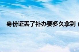 身份证丢了补办要多久拿到（身份证丢了补办多久可以拿到）