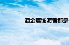 潘金莲饰演者都是谁（潘金莲演员是谁）