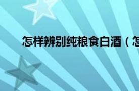 怎样辨别纯粮食白酒（怎么看白酒是不是纯粮食酒）