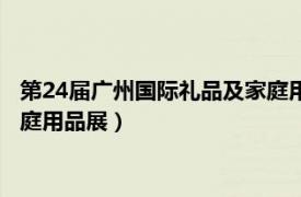 第24届广州国际礼品及家庭用品展演（第24届广州国际礼品及家庭用品展）