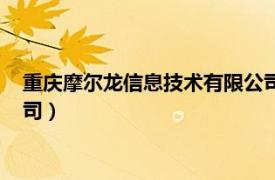 重庆摩尔龙信息技术有限公司电话（重庆摩尔龙信息技术有限公司）