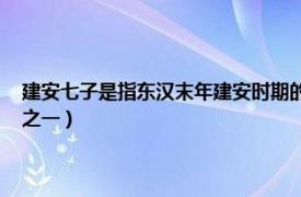 建安七子是指东汉末年建安时期的七位作家（陈琳 汉末文学家、建安七子之一）