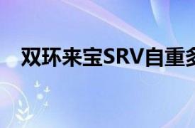 双环来宝SRV自重多少（双环来宝S-RV）