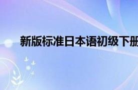 新版标准日本语初级下册（标准日语初级教程 下册）