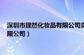 深圳市理然化妆品有限公司卖的海蓝之谜（深圳市理然化妆品有限公司）