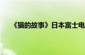 《猫的故事》日本富士电视台2006年关于猫的纪录片