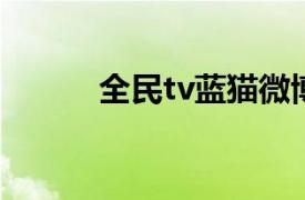 全民tv蓝猫微博（全民TV蓝猫）