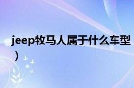 jeep牧马人属于什么车型（牧马人 克莱斯勒Jeep汽车型号）