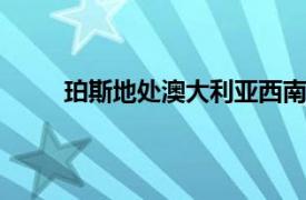 珀斯地处澳大利亚西南部,是澳大利亚第四大城市