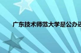 广东技术师范大学是公办还是民办（广东技术师范大学）