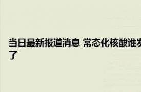 当日最新报道消息 常态化核酸谁发财了 中国核酸检测成产业不少公司赚钱了