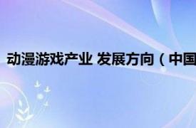 动漫游戏产业 发展方向（中国动漫游戏产业发展现状调研报告）